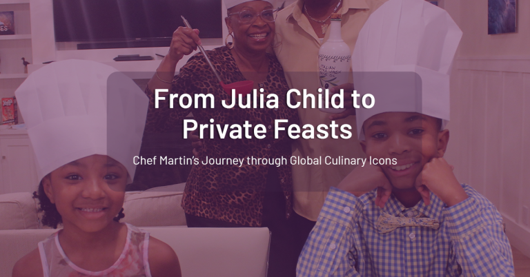 From Julia Child to Private Feasts: Chef Martin’s Journey through Global Culinary Icons
